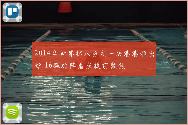 2014年世界杯八分之一决赛赛程出炉 16强对阵看点提前聚焦