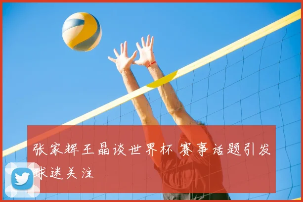 张家辉王晶谈世界杯 赛事话题引发球迷关注